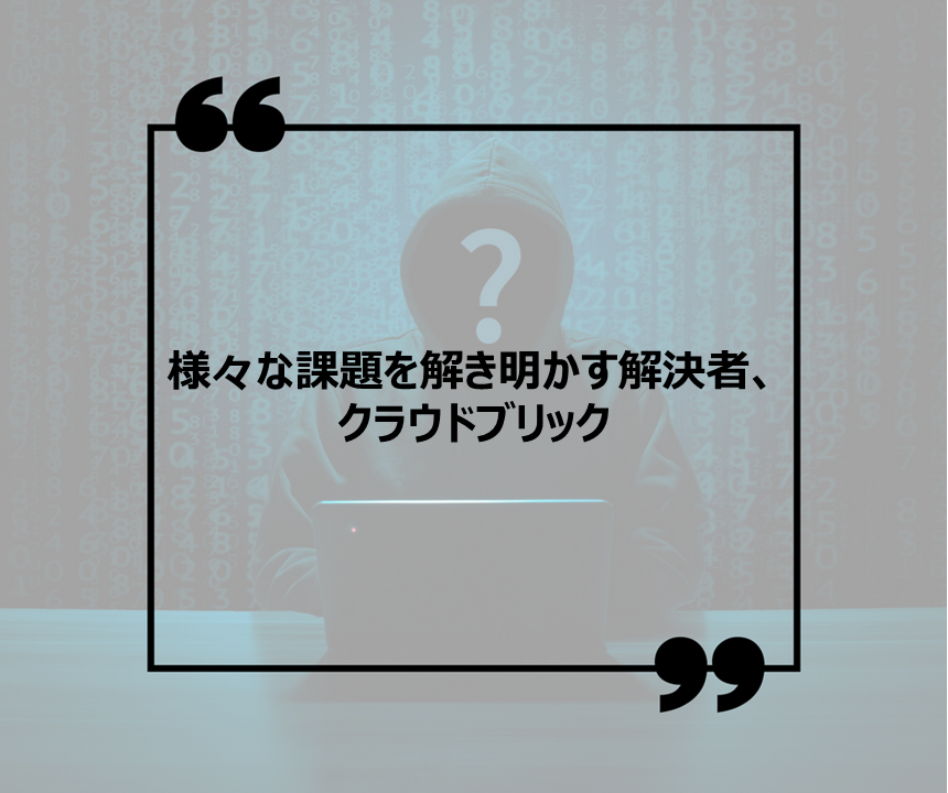 様々な課題を解き明かす解決者、クラウドブリック