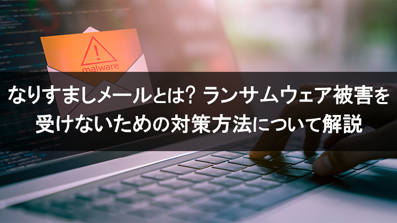 なりすましメールとは? ランサムウェア被害を受けないための対策方法について解説