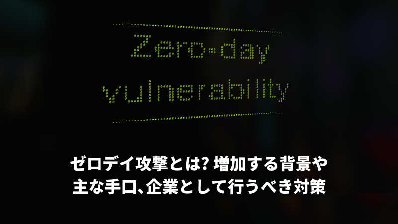 ゼロデイ攻撃とは? 増加する背景や主な手口､企業として行うべき対策