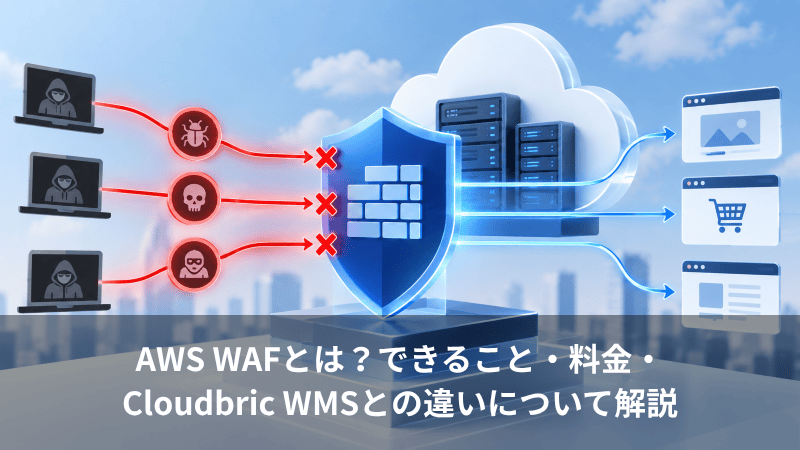 AWS WAFとは？できること・料金・Cloudbric WMSとの違いについて解説